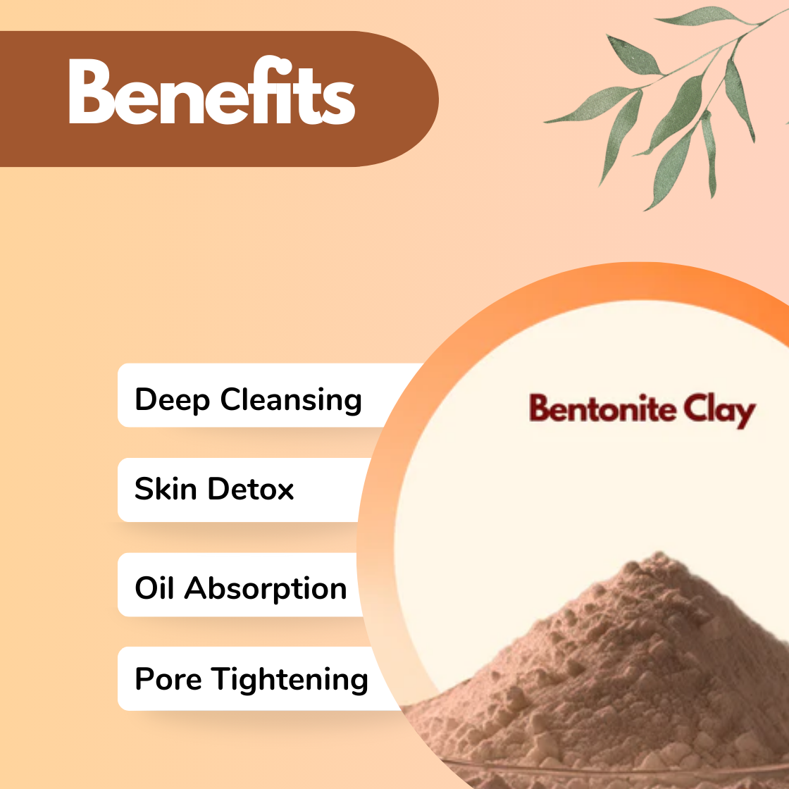 A graphic with "Benefits" in bold. Bentonite Clay powder is featured with benefits listed: Deep Cleansing, Skin Detox, Oil Absorption, and Pore Tightening.